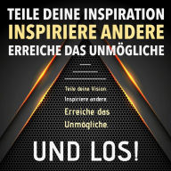 TEILE DEINE VISION! INSPIRIERE ANDERE! ERREICHE DAS UNMÖGLICHE! UND LOS!: Bewährte Einschlaf-Hypnose für ultimativen Erfolg