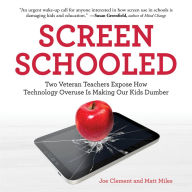 Screen Schooled: Two Veteran Teachers Expose How Technology Overuse Is Making Our Kids Dumber