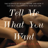 Tell Me What You Want: The Science of Sexual Desire and How It Can Help You Improve Your Sex Life