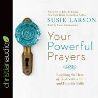 *Your Powerful Prayers: Reaching the Heart of God with a Bold and Humble Faith