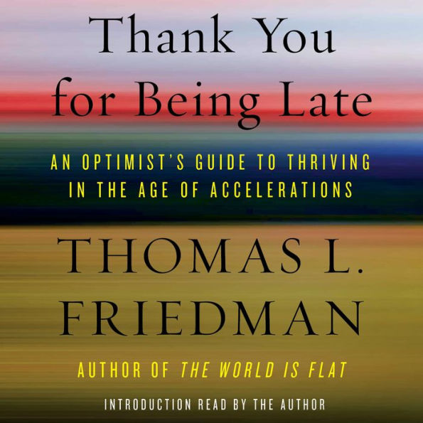 Thank You for Being Late: An Optimist's Guide to Thriving in the Age of Accelerations