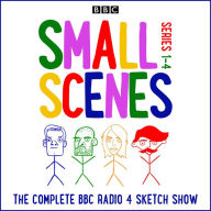 Small Scenes: Series 1-4: The Complete BBC Radio 4 Sketch Show