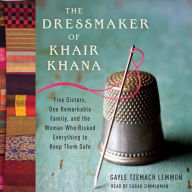 The Dressmaker of Khair Khana: Five Sisters, One Remarkable Family, and the Woman Who Risked Everything to Keep Them Safe