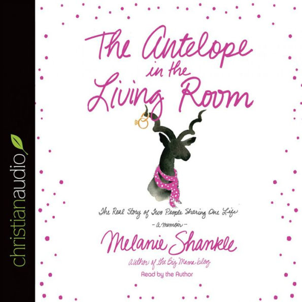 The Antelope in the Living Room: The Real Story of Two People Sharing One Life
