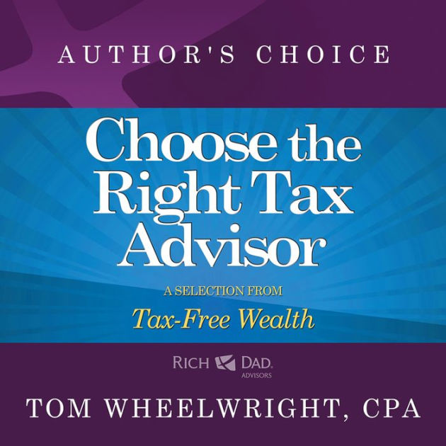 Choose The Right Tax Advisor And Preparer A Selection From Rich Dad Advisors Tax Free Wealth 9843