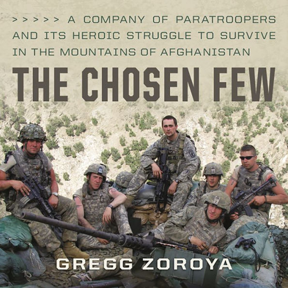 The Chosen Few: A Company of Paratroopers and Its Heroic Struggle to Survive in the Mountains of Afghanistan