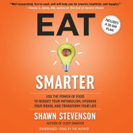 Eat Smarter: Use the Power of Food to Reboot Your Metabolism, Upgrade Your Brain, and Transform Your Life