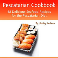 Pescatarian Cookbook: 48 Delicious Seafood Recipes for the Pescatarian Diet