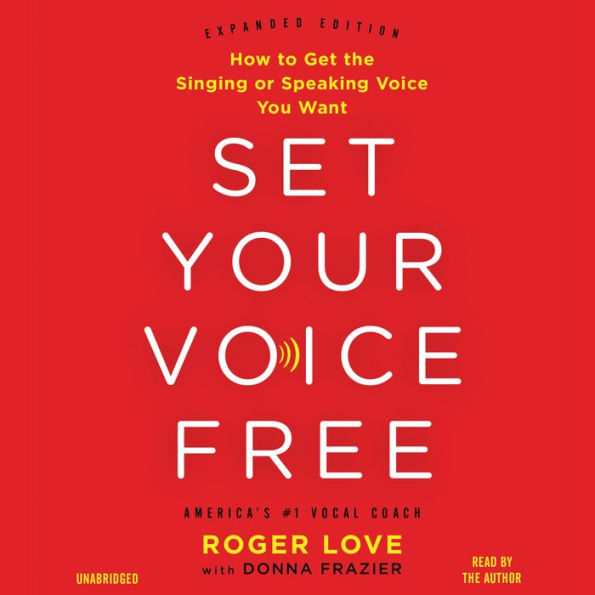 Set Your Voice Free: How to Get the Singing or Speaking Voice You Want