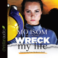 Wreck My Life: Journeying from Broken to Bold