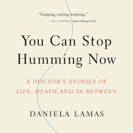 You Can Stop Humming Now: A Doctor's Stories of Life, Death, and in Between