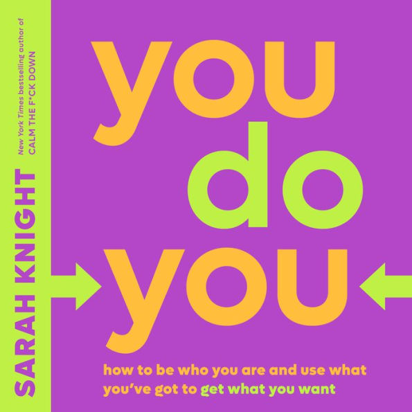 You Do You: How to Be Who You Are and Use What You've Got to Get What You Want