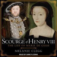 Scourge of Henry VIII: The Life of Marie de Guise