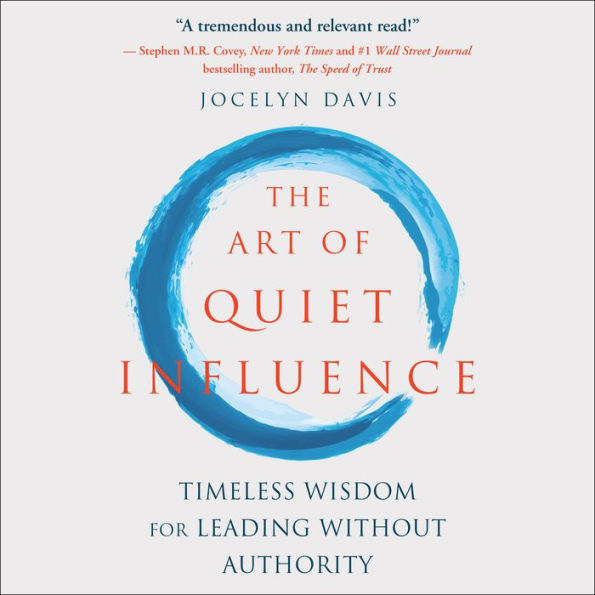 The Art of Quiet Influence: Timeless Wisdom for Leading without Authority