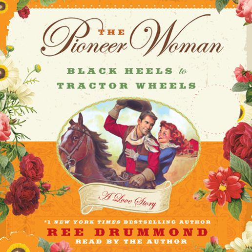 The Pioneer Woman: Black Heels to Tractor Wheels--A Love Story
