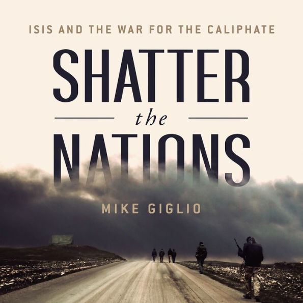 Shatter the Nations: ISIS and the War for the Caliphate