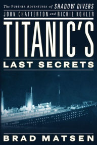 Titanic's Last Secrets: The Further Adventures of Shadow Divers John Chatterton and Richie Kohler (Abridged)