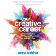 Your Creative Career: Turn Your Passion into a Fulfilling and Financially Rewarding Lifestyle