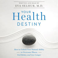 Your Health Destiny: How to Unlock Your Natural Ability to Overcome Illness, Feel Better, and Live Longer