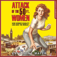 Attack of the 50 Ft. Women: How Gender Equality Can Save The World!: How Gender Equality Can Save the World!