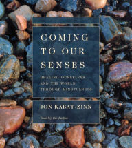 Coming to Our Senses: Healing Ourselves and Our World Through Mindfulness (Abridged)