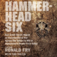 Hammerhead Six: How Green Berets Waged an Unconventional War Against the Taliban to Win in Afghanistan's Deadly Pech Valley