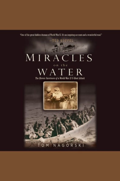 Miracles on the Water: The Heroic Survivors of a World War II U-Boat Attack