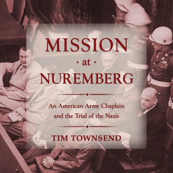 Mission at Nuremberg: An American Army Chaplain and the Trial of the Nazis