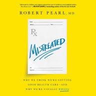 Mistreated: Why We Think We're Getting Good Health Care -- and Why We're Usually Wrong