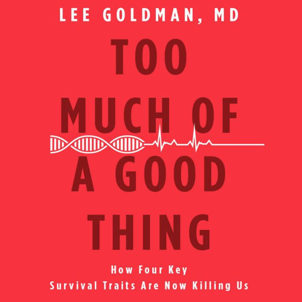 Too Much of a Good Thing: How Four Key Survival Traits Are Now Killing Us