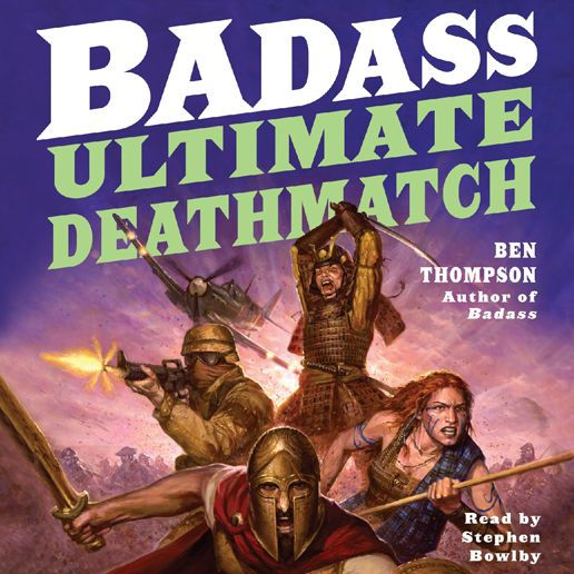 Badass: Ultimate Deathmatch: Skull-Crushing True Stories of the Most Hardcore Duels, Showdowns, Fistfights, Last Stands, Suicide Charges, and Military Engagements of All Time