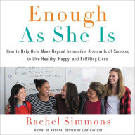 Enough As She Is: How to Help Girls Move Beyond Impossible Standards of Success to Live Healthy, Happy, and Fulfilling Lives - Empowering Girls To Thrive Beyond Impossible Standards of Success