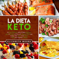 La Dieta Keto: La Guía Definitiva sobre la Dieta Cetogénica para la Pérdida de Peso y la Claridad Mental que incluye cómo entrar en la Cetosis e Ideas para Preparar Comidas