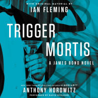 Trigger Mortis: A James Bond Novel (with Original Material by Ian Fleming)