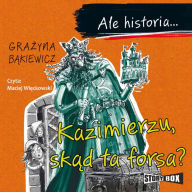 Ale historia... Kazimierzu, skad ta forsa?