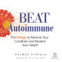 Beat Autoimmune: The 6 Keys to Reverse Your Condition and Reclaim Your Health