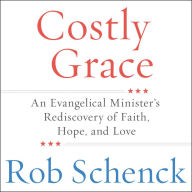 Costly Grace: An Evangelical Minister's Rediscovery of Faith, Hope, and Love