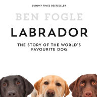 Labrador: The Story of the World's Favourite Dog