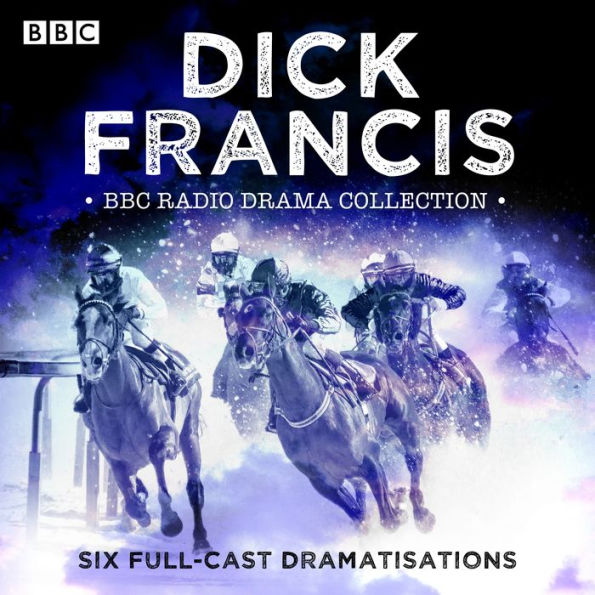 The Dick Francis BBC Radio Drama Collection: Six full-cast dramatisations