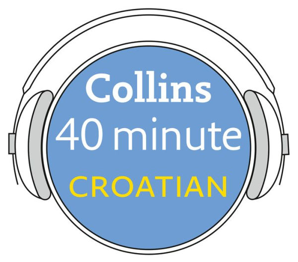 Croatian in 40 Minutes: Learn to speak Croatian in minutes with Collins