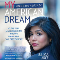 My (Underground) American Dream: My True Story as an Undocumented Immigrant Who Became a Wall Street Executive