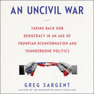 An Uncivil War: Taking Back Our Democracy in An Age of Trumpian Disinformation and Thunderdome Politics