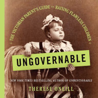 Ungovernable: The Victorian Parent's Guide to Raising Flawless Children