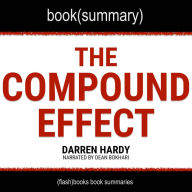 Compound Effect by Darren Hardy, The - Book Summary: Jumpstart Your Income, Your Life, Your Success