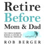 Retire Before Mom and Dad: The Simple Numbers Behind a Lifetime of Financial Freedom