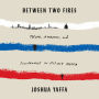 Between Two Fires: Truth, Ambition, and Compromise in Putin's Russia