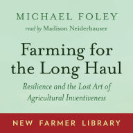 Farming for the Long Haul: Resilience and the Lost Art of Agricultural Inventiveness