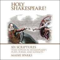 Holy Shakespeare!: 101 Scriptures That Appear in Shakespeare's Plays, Poems, and Sonnets