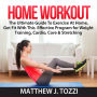 Home Workout: The Ultimate Guide To Exercise At Home, Get Fit With This Effective Program for Weight Training, Cardio, Core & Stretching