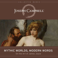 Mythic Worlds, Modern Words: Joseph Campbell on the Art of James Joyce